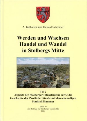 Werden und Wachsen, Handel und Wandel in Stolbergs Mitte - Aspekte der Stolberger Infrastruktur sowie die Geschichte der Zweifaller Straße mit dem ehemaligen Stadtteil Hammer (Teil 2)