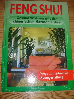 Feng Shui. Gesund wohnen mit der chinesischen Harmonielehre. Wege zur optimalen Raumgestaltung.