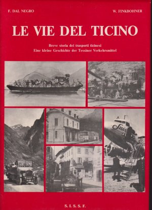 Le vie del Ticino. Breve storia dei trasporti ticinesi. / Eine kleine Geschichte der Tessiner Verkehrsmittel.