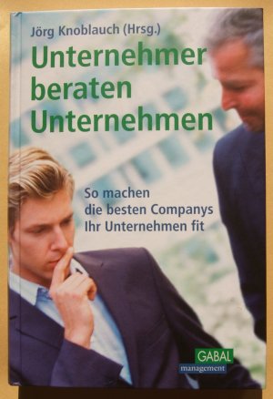 gebrauchtes Buch – Jörg Knoblauch  – Unternehmer beraten Unternehmen : so machen die besten Companys Ihr Unternahmen fit