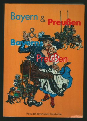 Bayern & Preussen & Bayerns Preussen/Schlaglichter auf eine historische Beziehung