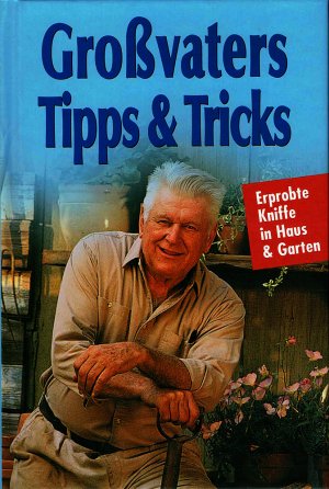 Großvaters Tipps & Tricks - Erprobte Kniffe in Haus & Garten