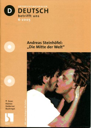 Deutsch betrifft uns 6/2005: ANDREAS STEINHÖFEL "DIE MITTE DER WELT" (Roman - Adoleszenzthematik - Homosexualität) / mit zwei OH-Folien