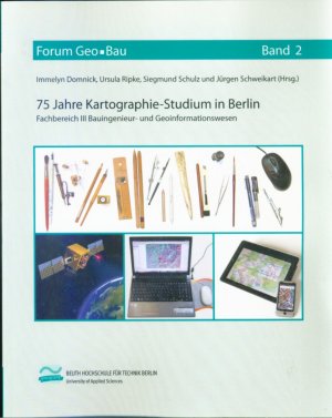 75 Jahre Kartographie-Studium in Berlin, Fachbereich III Bauingenieur- und Geoinformationswesen (Forum Geo-Bau Bd. 2)