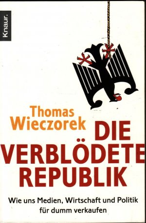 gebrauchtes Buch – Thomas Wieczorek – Die verblödete Republik - Wie uns Medien, Wirtschaft und Politik für dumm verkaufen