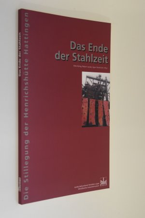 Das Ende der Stahlzeit: die Stillegung der Henrichshütte Hattingen. [Landschaftsverband Westfalen-Lippe; Westfälisches Industriemuseum]. Bilder und Objekte: Egon Stratmann. Beitr.: Rolf König ... [Hrsg.: Otto König ...] / Westfälisches Industriemuseum: Quellen und Studien; Bd. 5