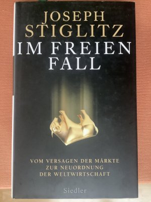 gebrauchtes Buch – Joseph Stiglitz – Im freien Fall - - Vom Versagen der Märkte zur Neuordnung der Weltwirtschaft