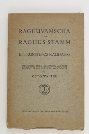 Raghuvamscha oder Raghus Stamm. Ein Kunstepos Kalidasas. Zum ersten Male vollständig aus dem Sanskrit in das Deutsche übertragen von Otto Walter