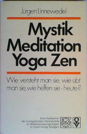 Mystik. Meditation. Yoga. Zen - Wie versteht man sie, wie übt man sie, wie helfen sie - heute?