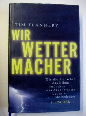 gebrauchtes Buch – Tim Flannery – Wir Wettermacher - Wie die Menschen das Klima verändern und was das für unser Leben auf der Erde bedeutet