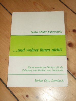 und wehret ihnen nicht! _____ Ein ökumenisches Plädoyer für die Zulassung von Kindern zum Abendmahl