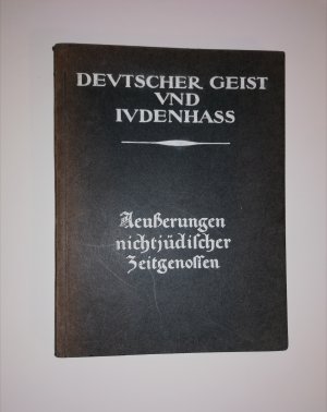 Deutscher Geist und Judenhass: Aeußerungen nichtjüdischer Zeitgenossen. Ein Werk des Volkskraft-Bundes --- Top-Zustand! --- ORIGINAL-Ausgabe!.