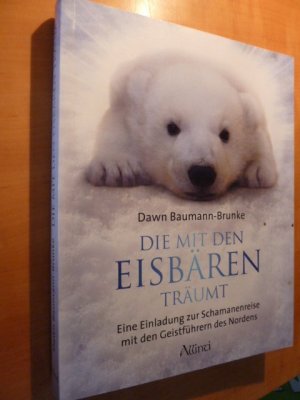 gebrauchtes Buch – Dawn Baumann-Brunke – Die mit den Eisbären träumt - Eine Einladung zur Schamanenreise mit den Geistführern des Nordens