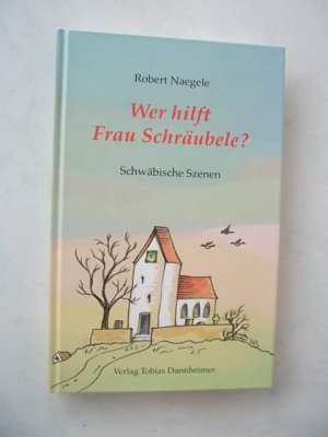 gebrauchtes Buch – Robert Naegele – Wer hilft Frau Schräubele? - Schwäbische Szenen von Robert Naegele, 2015