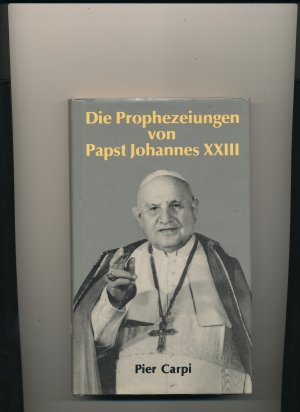 Die Prophezeiungen von Papst Johannes XXIII. Die Geschichte der Menschheit von 1935 bis 2033