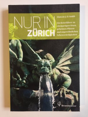 gebrauchtes Buch – Smith, Duncan J – Nur in Zürich - Ein Reiseführer zu einzigartigen Orten, geheimen Plätzen und ungewöhnlichen Sehenswürdigkeiten