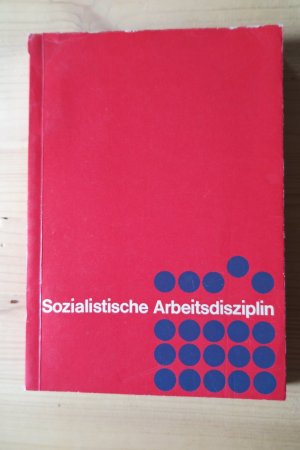 Sozialistische Arbeitsdisziplin Die Rolle des sozialistischen Arbeitsrechts, insbesondere der §§106-111 GBA, bei der Festigung der sozialistischen Arbeitsdisziplin