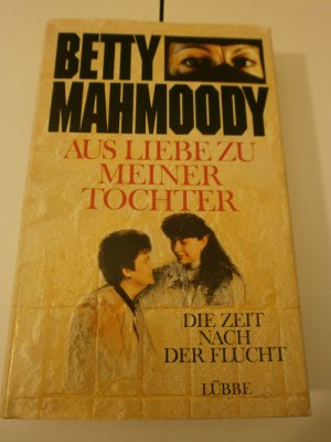 gebrauchtes Buch – Betty Mahmoody – Aus Liebe zu meiner Tochter - Die Fortsetzung des Weltbestsellers "Nicht ohne meine Tochter"