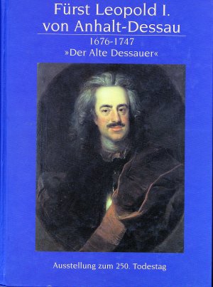 gebrauchtes Buch – Autorenkollektiv – Fürst Leopold I von Anhalt Dessau 1676 - 1747. "Der Alte Dessauer". Ausstellung zum 250. Todestag.