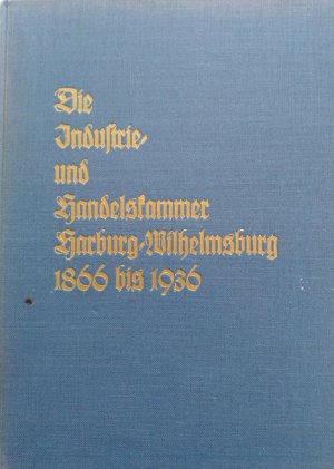 Die Industrie- und Handelskammer Harburg-Wilhelmsburg 1866 bis 1936.