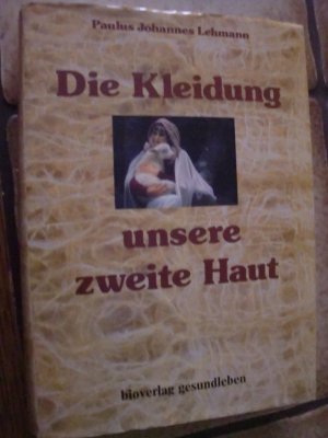 Die Kleidung, unsere zweite Haut. Wesentliches über naturgemäße Kleidung für den Menschen unserer Zeit, Einwirkungen seines Umfeldes und seiner persönlichen Disposition