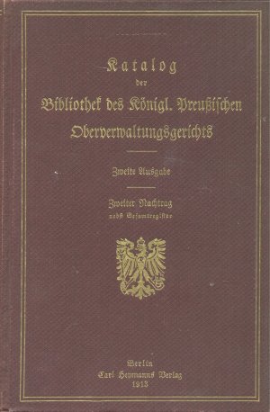 Katalog der Bibliothek des Königl. Preußischen Oberverwaltungsgerichts. Zweite Ausgabe, Zweiter Nachtrag nebst Gesamtregister, Berlin 1913.