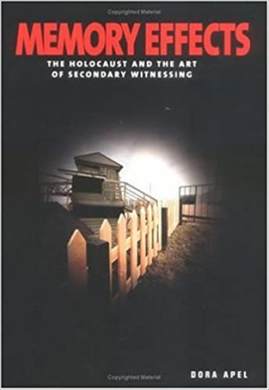 Memory Effects: The Holocaust and the Art of Secondary Witnessing