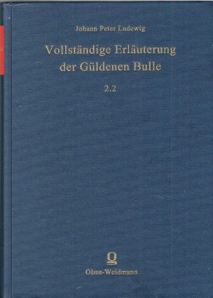 Vollständige Erläuterung der Güldenen Bulle; Band 2.2 (Von insgesamt 3 Bänden im Olms-Verlag.)