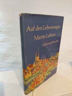 Auf den Lebenswegen Martin Luthers. In Wort und Bild erzählt