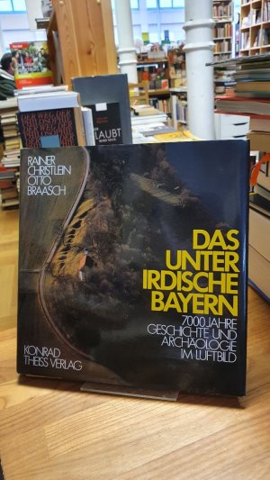 Das Unterirdische Bayern - 7000 Jahre Geschichte und Archäologie im Luftbild