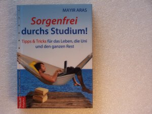 Sorgenfrei durchs Studium - Tipps und Tricks für das Leben, die Uni und den ganzen Rest