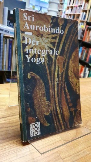 Der integrale Yoga,, aus dem Englischen übertragen und mit einem Essay "Zum Verständnis des Werkes" sowie mit einer Bibliographie versehen von Otto Wolf