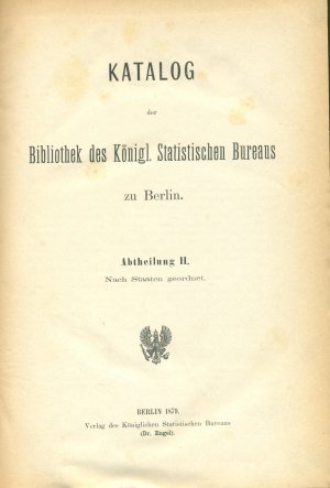 Katalog der Bibliothek des Königl. Statistischen Bureaus zu Berlin. Abtheilung II. Nach Staaten geordnet, Berlin 1879.