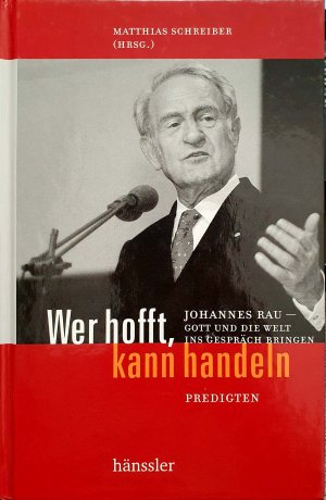 gebrauchtes Buch – Matthias Schreiber – Wer hofft, kann handeln - Johannes Rau - Gott und die Welt ins Gespräch bringen: Predigten