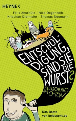 gebrauchtes Buch – Felix Anschütz / Nico Degenkolb / Krischan Dietmaier / Thomas Neumann – "Entschuldigung, sind Sie die Wurst?" - Deutschland im O-Ton - Das Beste von belauscht.de