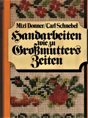 gebrauchtes Buch – Donner, Mizi  – Handarbeiten wie zu Grossmutters Zeiten Handbuch für das Häkeln, Stricken, Sticken, Knüpfen, für die Klöppel-, Durchbruch- und Spitzenarbeit, die Goldstickerei und Zierstiche.