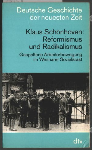 gebrauchtes Buch – Klaus Schönhoven – Reformismus und Radikalismus : gespaltene Arbeiterbewegung im Weimarer Sozialstaat. Deutsche Geschichte der neuesten Zeit; dtv ; 4511.