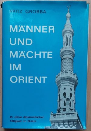 Männer und Mächte im Orient * 25 Jahre diplomatischer Tätigkeit im Orient