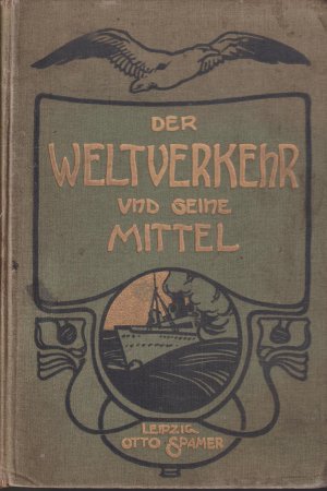 Der Weltverkehr und seine Mittel - Mit einer Uebersicht über Welthandel und Weltwirtschaft