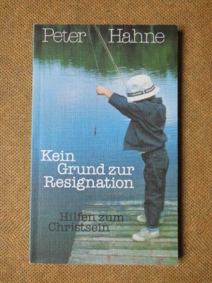 Kein Grund zur Resignation. Hilfen zum Christsein