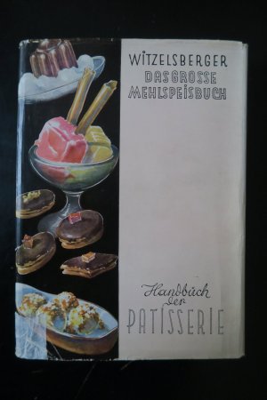 Handbuch der Patisserie (Das Große Mehlspeisbuch). Gesamtwerk der kalten und warmen Süß- und Nachtischspeisen