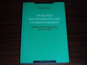 Zwischen Machtspruch und Unabhängigkeit : Kurhessische Rechtsprechung von 1821-1848 (Dissertationen zur Rechtsgeschichte)