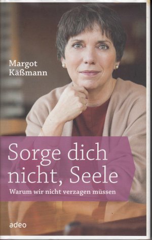 Sorge dich nicht, Seele - Warum wir nicht verzagen müssen.