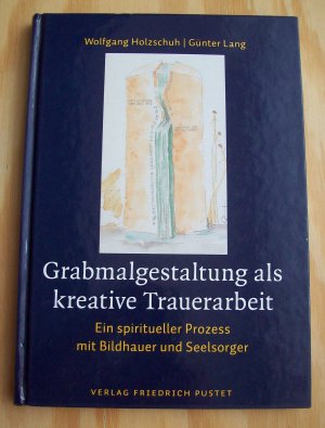 Grabmalgestaltung als kreative Trauerarbeit. Ein spiritueller Prozess mit Bildhauer und Seelsorger.