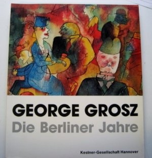 gebrauchtes Buch – Sabarsky, Serge / Kestner-Gesellschaft Hannover – GEORGE GROSZ - Die Berliner Jahre - Katalog 1/2 zur Ausstellung 27. November 1987 bis 24. Januar 1988 - Kestner-Gesellschaft Hannover