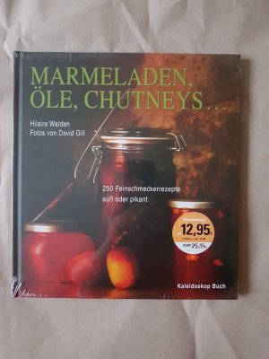 Marmeladen, Öle, Chutneys... - 250 Feinschmeckerrezepte süss oder pikant