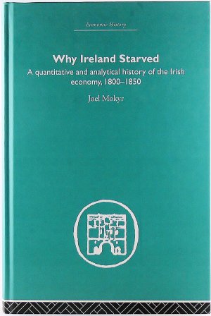 Why Ireland Starved: A Quantitative and Analytical History of the Irish Economy, 1800-1850. [Economic History]