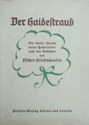 Der Haidestrauß - ein bunter Strauß neuer Haidelieder nach Gedichten von Fischer-Friesenhausen