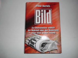 gebrauchtes Buch – Peter Bartels – Bild - Ex-Chefredakteur enthüllt die Wahrheit über den Niedergang einer einst großen Zeitung