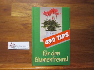 499 Tips für den Blumenfreund. [zsgest. von Elisabeth Ebner]